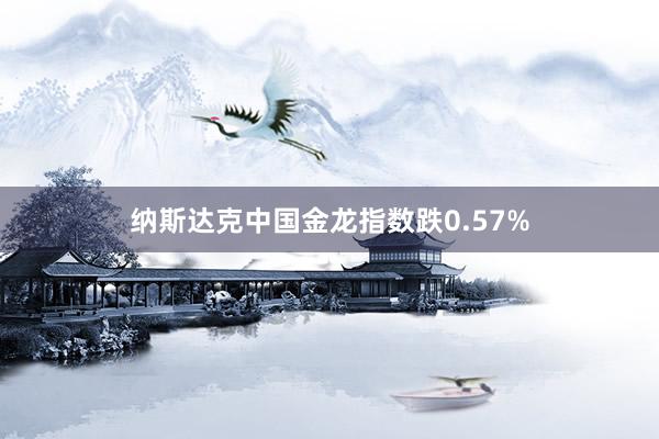 纳斯达克中国金龙指数跌0.57%
